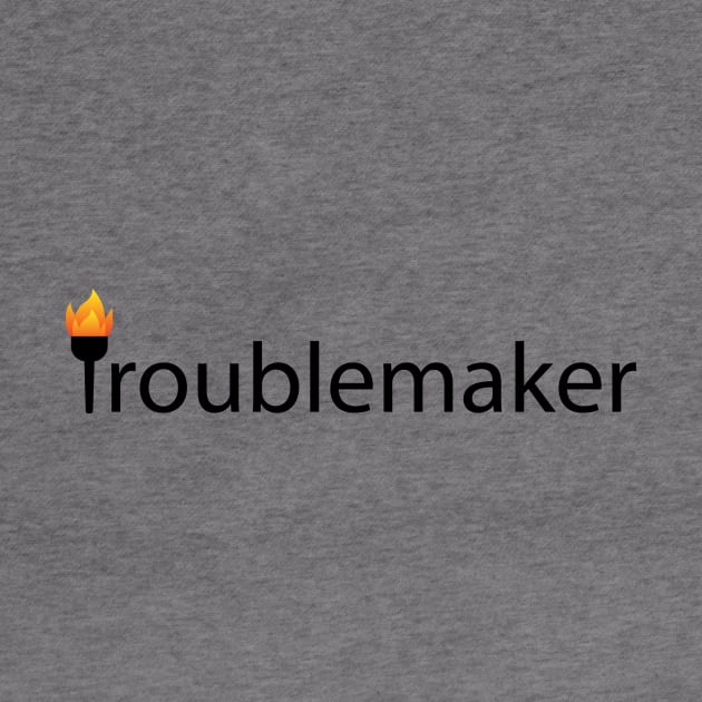 Troublemaker Being a Troublemaker by CRE4T1V1TY